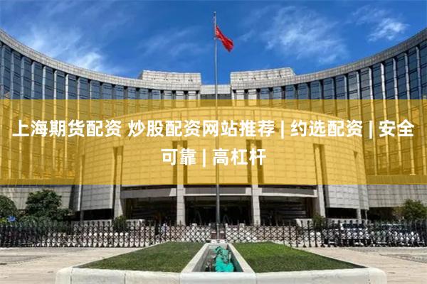 上海期货配资 炒股配资网站推荐 | 约选配资 | 安全可靠 | 高杠杆