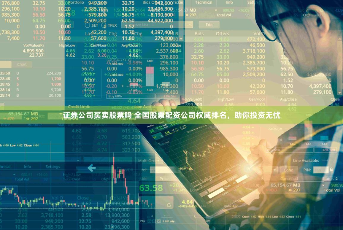 证券公司买卖股票吗 全国股票配资公司权威排名，助你投资无忧