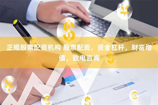 正规股票配资机构 股票配资，资金杠杆，财富增值，致电咨询