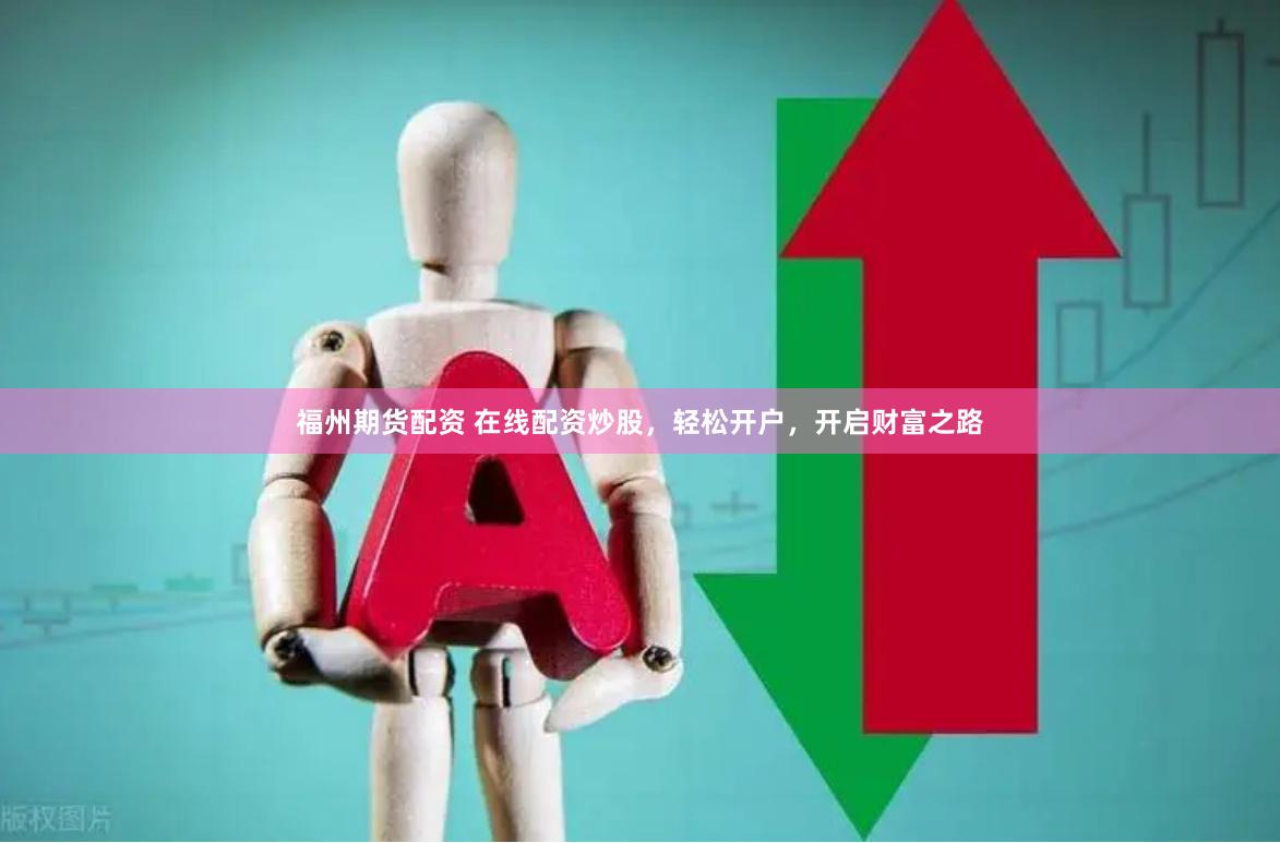 福州期货配资 在线配资炒股,轻松开户,开启财富之路